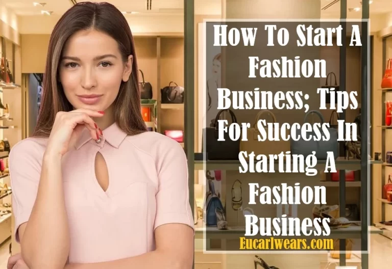 How To Start A Fashion Business; 10 Tips For Success In Starting A Fashion Business